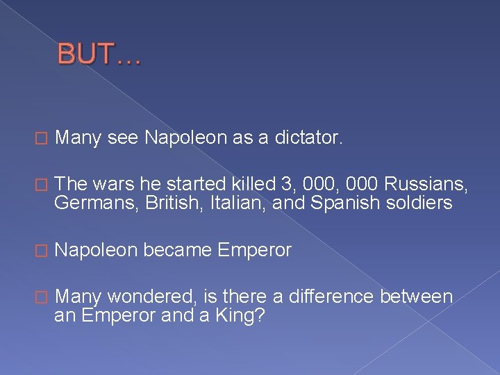 BUT… � Many see Napoleon as a dictator. � The wars he started killed