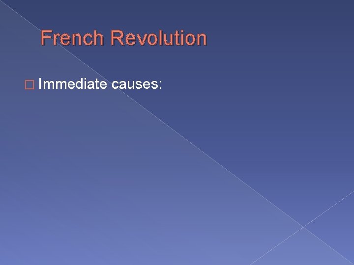 French Revolution � Immediate causes: 