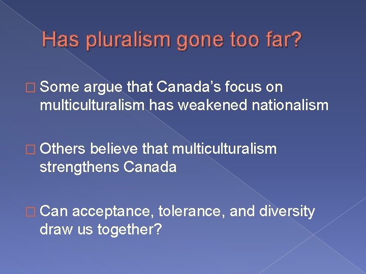 Has pluralism gone too far? � Some argue that Canada’s focus on multiculturalism has