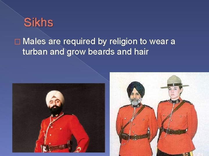 Sikhs � Males are required by religion to wear a turban and grow beards