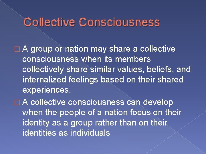 Collective Consciousness �A group or nation may share a collective consciousness when its members