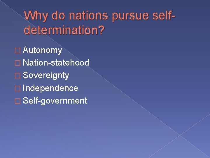 Why do nations pursue selfdetermination? � Autonomy � Nation-statehood � Sovereignty � Independence �