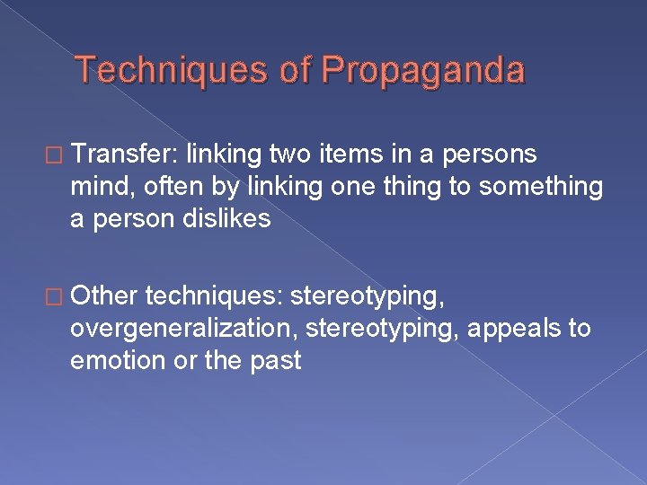 Techniques of Propaganda � Transfer: linking two items in a persons mind, often by