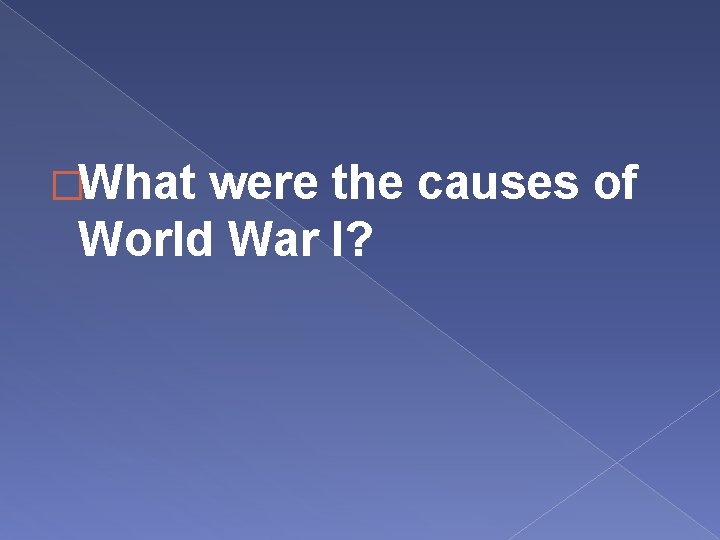 �What were the causes of World War I? 