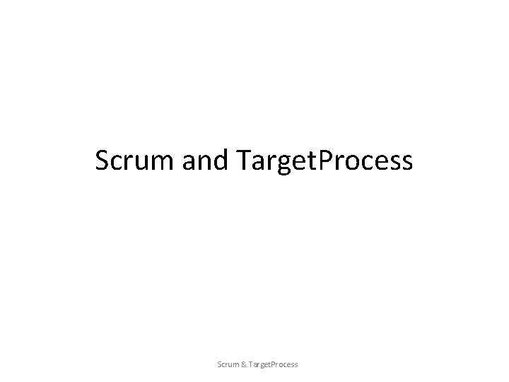 Scrum and Target. Process Scrum & Target. Process 