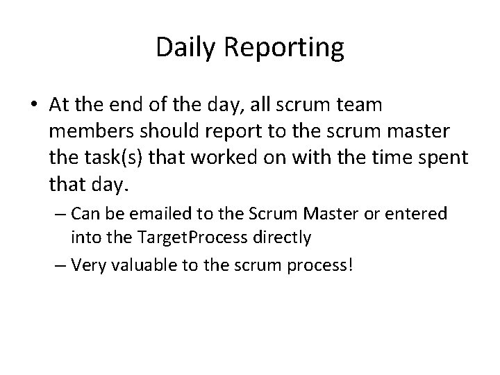 Daily Reporting • At the end of the day, all scrum team members should