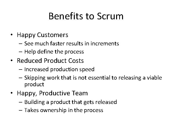 Benefits to Scrum • Happy Customers – See much faster results in increments –