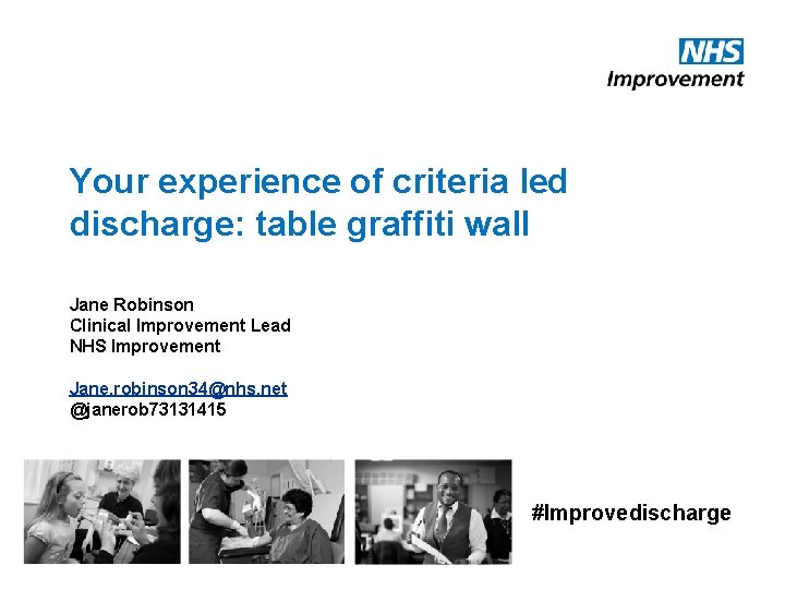 Your experience of criteria led discharge: table graffiti wall Jane Robinson Clinical Improvement Lead