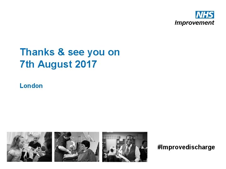 Thanks & see you on 7 th August 2017 London #Improvedischarge 
