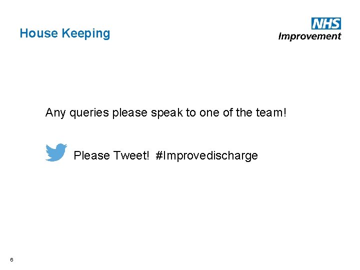 House Keeping Any queries please speak to one of the team! Please Tweet! #Improvedischarge