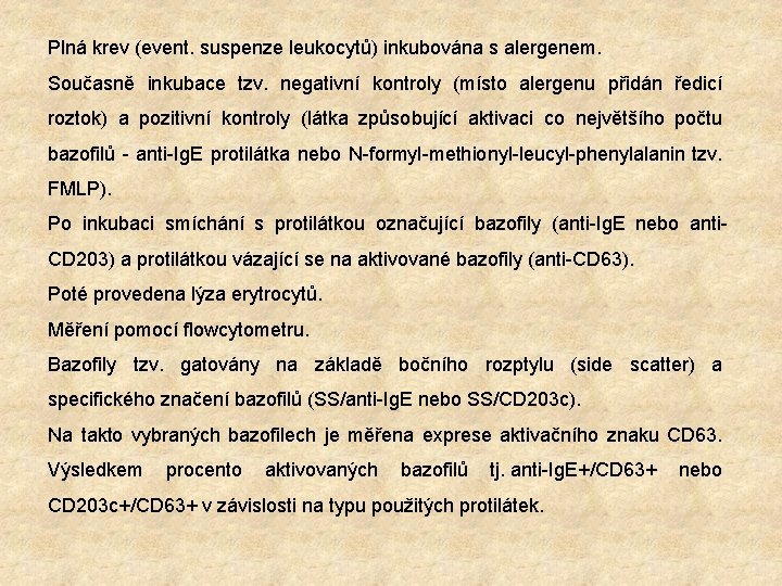 Plná krev (event. suspenze leukocytů) inkubována s alergenem. Současně inkubace tzv. negativní kontroly (místo