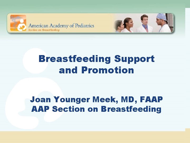 Breastfeeding Support and Promotion Joan Younger Meek, MD, FAAP Section on Breastfeeding 