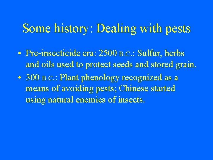 Some history: Dealing with pests • Pre-insecticide era: 2500 B. C. : Sulfur, herbs