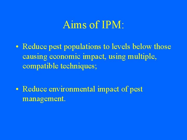 Aims of IPM: • Reduce pest populations to levels below those causing economic impact,