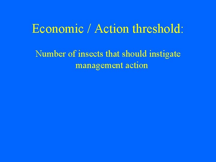 Economic / Action threshold: Number of insects that should instigate management action 