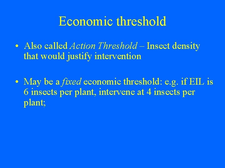 Economic threshold • Also called Action Threshold – Insect density that would justify intervention