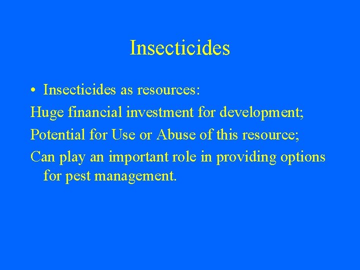 Insecticides • Insecticides as resources: Huge financial investment for development; Potential for Use or