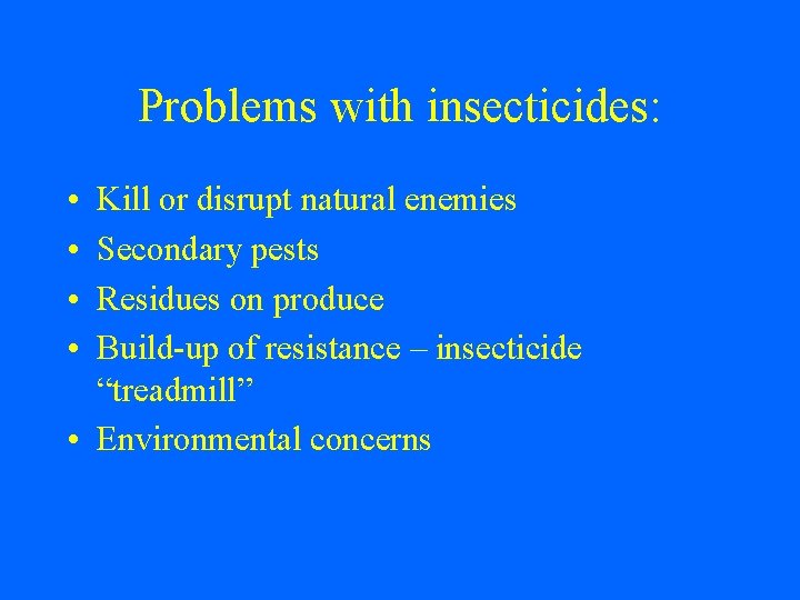 Problems with insecticides: • • Kill or disrupt natural enemies Secondary pests Residues on