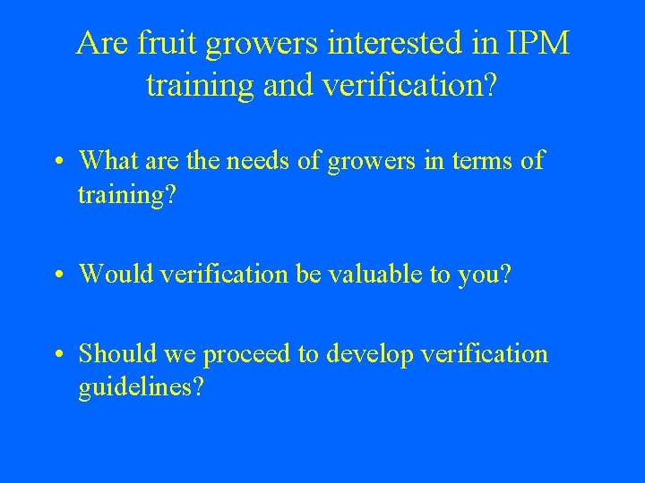 Are fruit growers interested in IPM training and verification? • What are the needs
