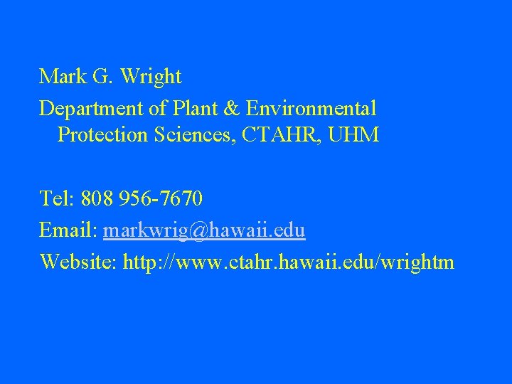 Mark G. Wright Department of Plant & Environmental Protection Sciences, CTAHR, UHM Tel: 808