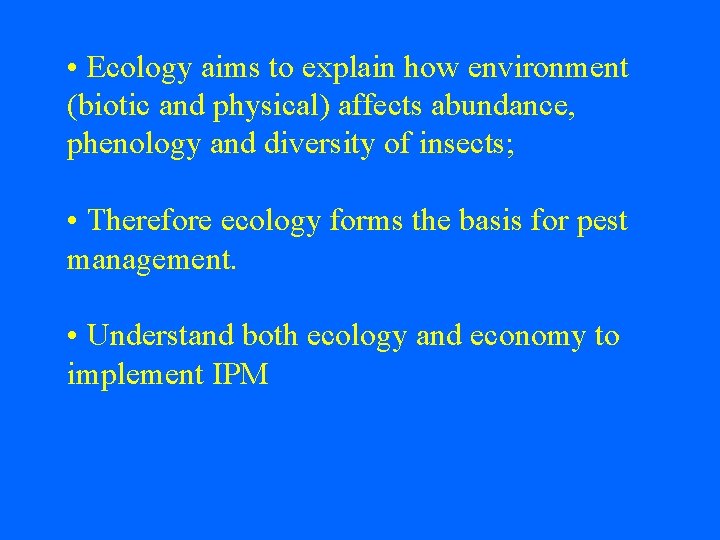  • Ecology aims to explain how environment (biotic and physical) affects abundance, phenology