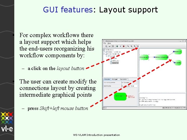 GUI features: Layout support • For complex workflows there a layout support which helps GUI features: Layout support • For complex workflows there a layout support which helps