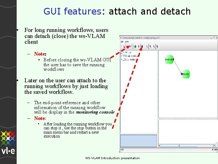 GUI features: attach and detach • For long running workflows, users can detach (close) GUI features: attach and detach • For long running workflows, users can detach (close)