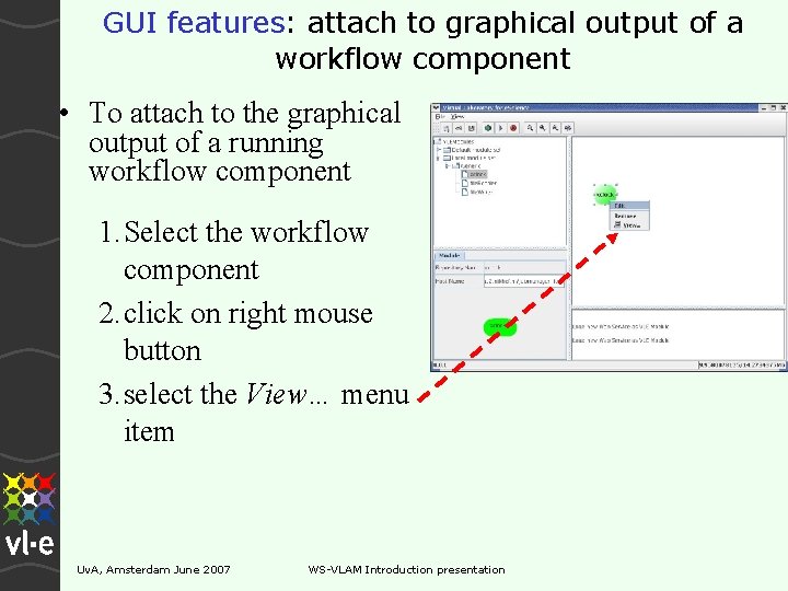 GUI features: attach to graphical output of a workflow component • To attach to GUI features: attach to graphical output of a workflow component • To attach to