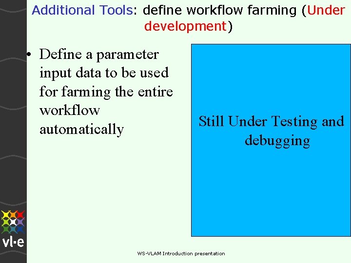 Additional Tools: define workflow farming (Under development) • Define a parameter input data to Additional Tools: define workflow farming (Under development) • Define a parameter input data to