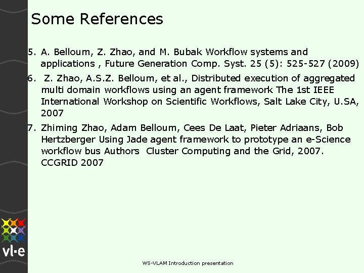 Some References 5. A. Belloum, Z. Zhao, and M. Bubak Workflow systems and applications Some References 5. A. Belloum, Z. Zhao, and M. Bubak Workflow systems and applications