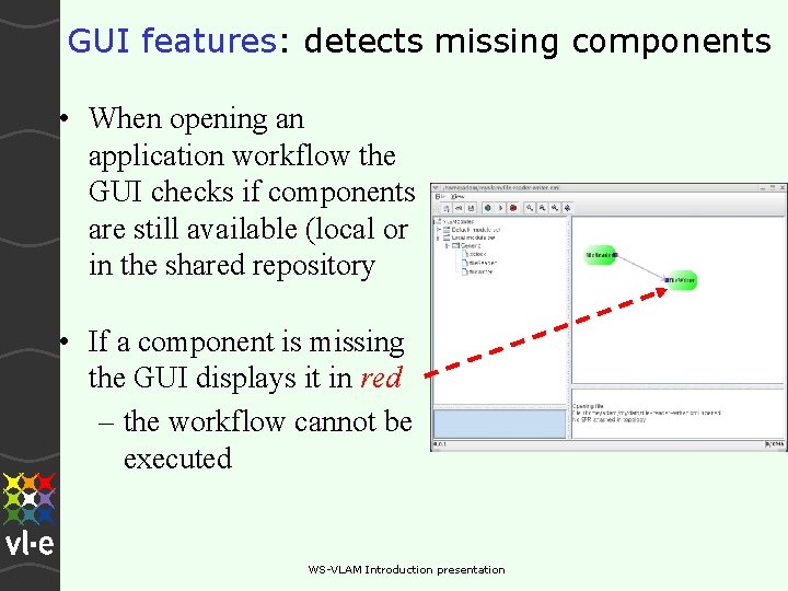 GUI features: detects missing components • When opening an application workflow the GUI checks GUI features: detects missing components • When opening an application workflow the GUI checks