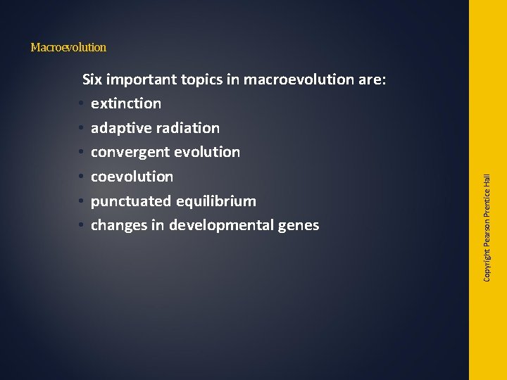 Six important topics in macroevolution are: • extinction • adaptive radiation • convergent evolution Six important topics in macroevolution are: • extinction • adaptive radiation • convergent evolution