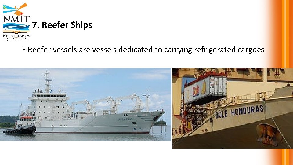 7. Reefer Ships • Reefer vessels are vessels dedicated to carrying refrigerated cargoes 