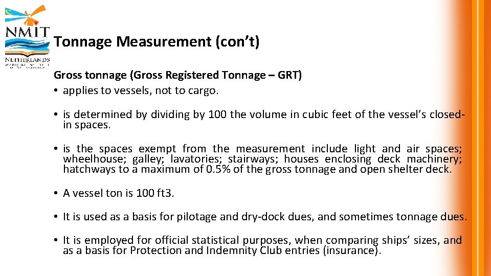 Tonnage Measurement (con’t) Gross tonnage (Gross Registered Tonnage – GRT) • applies to vessels,