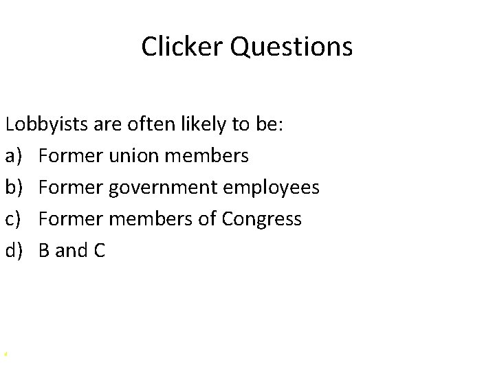 Clicker Questions Lobbyists are often likely to be: a) Former union members b) Former