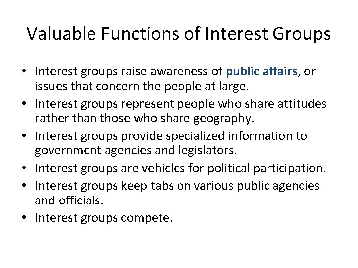 Valuable Functions of Interest Groups • Interest groups raise awareness of public affairs, or