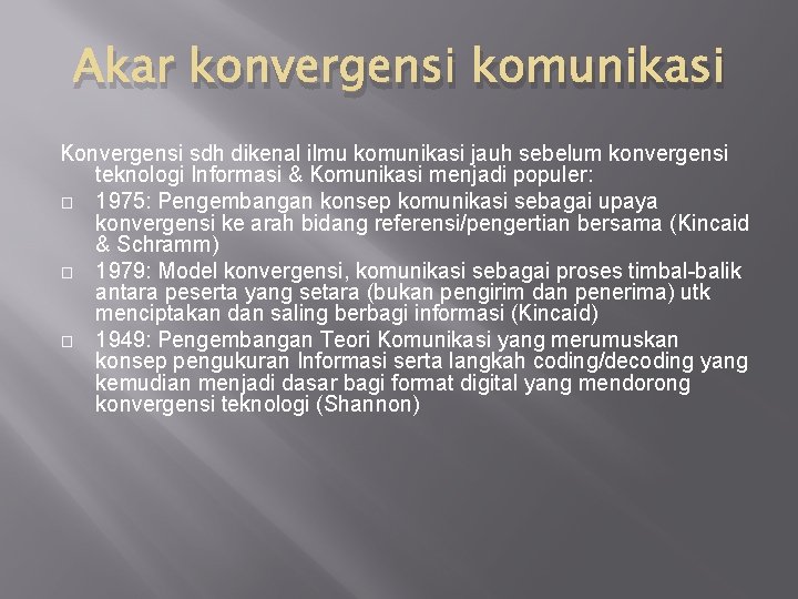 Akar konvergensi komunikasi Konvergensi sdh dikenal ilmu komunikasi jauh sebelum konvergensi teknologi Informasi &