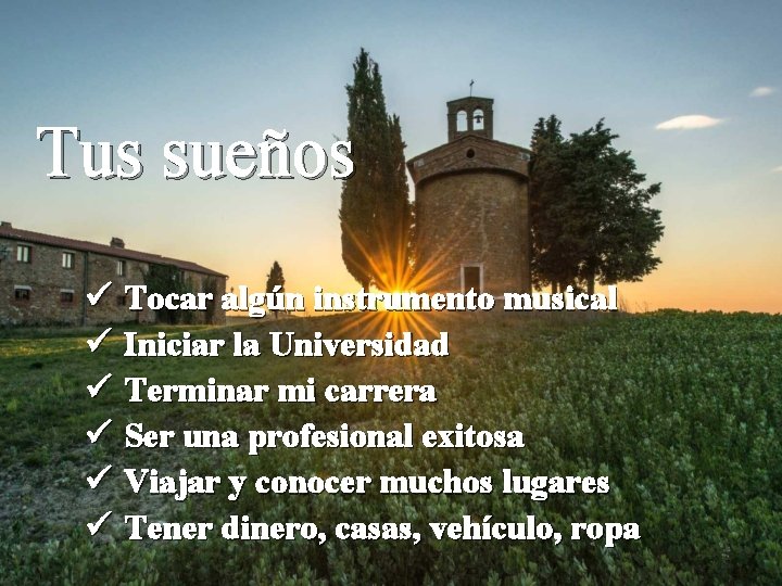 Tus sueños ü Tocar algún instrumento musical ü Iniciar la Universidad ü Terminar mi Tus sueños ü Tocar algún instrumento musical ü Iniciar la Universidad ü Terminar mi