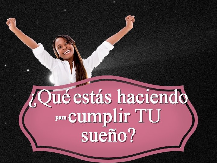 ¿Qué estás haciendo cumplir TU sueño? para ¿Qué estás haciendo cumplir TU sueño? para