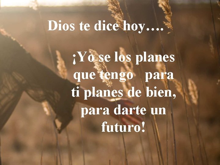 Dios te dice hoy…. ¡Yo se los planes que tengo para ti planes de Dios te dice hoy…. ¡Yo se los planes que tengo para ti planes de