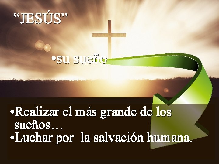“JESÚS” • su sueño • Realizar el más grande de los sueños… • Luchar “JESÚS” • su sueño • Realizar el más grande de los sueños… • Luchar