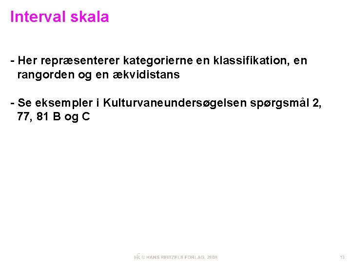 Interval skala - Her repræsenterer kategorierne en klassifikation, en rangorden og en ækvidistans -