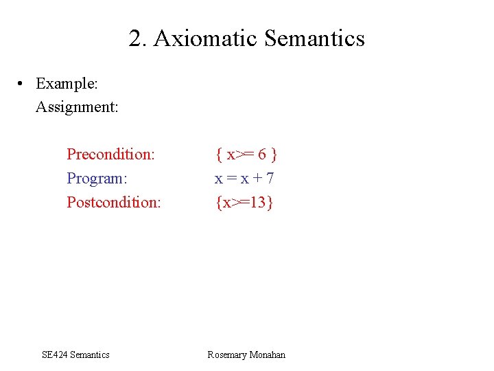2. Axiomatic Semantics • Example: Assignment: Precondition: Program: Postcondition: SE 424 Semantics { x>=