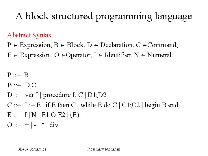 A block structured programming language Abstract Syntax P Expression, B Block, D Declaration, C