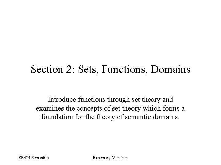 Section 2: Sets, Functions, Domains Introduce functions through set theory and examines the concepts
