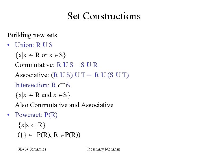 Set Constructions Building new sets • Union: R U S {x|x R or x