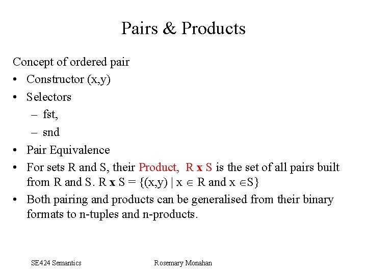 Pairs & Products Concept of ordered pair • Constructor (x, y) • Selectors –
