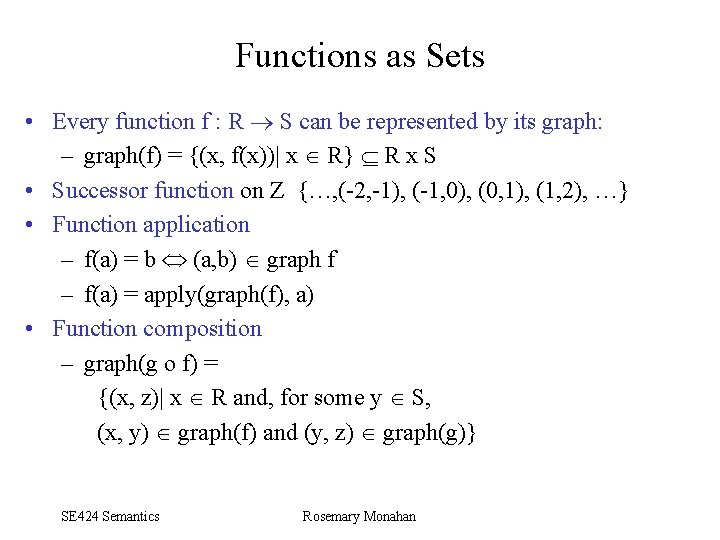 Functions as Sets • Every function f : R S can be represented by