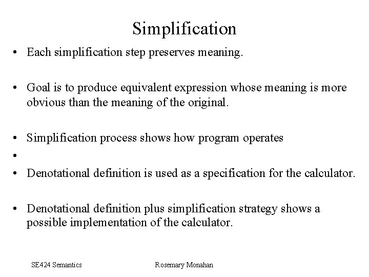 Simplification • Each simplification step preserves meaning. • Goal is to produce equivalent expression