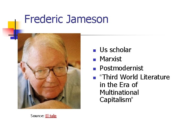Frederic Jameson n n Source: El talp Us scholar Marxist Postmodernist “Third World Literature Frederic Jameson n n Source: El talp Us scholar Marxist Postmodernist “Third World Literature